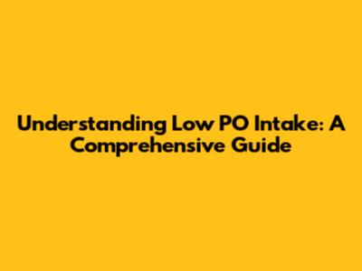 Understanding Low PO Intake: A Comprehensive Guide