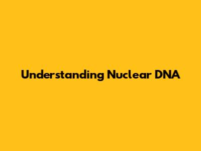 Understanding Nuclear DNA