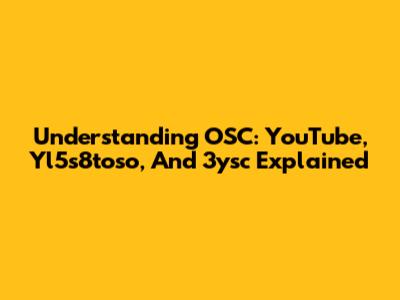 Understanding OSC: YouTube, Yl5s8toso, And 3ysc Explained