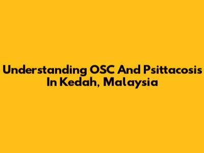 Understanding OSC And Psittacosis In Kedah, Malaysia