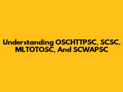 Understanding OSCHTTPSC, SCSC, MLTOTOSC, And SCWAPSC
