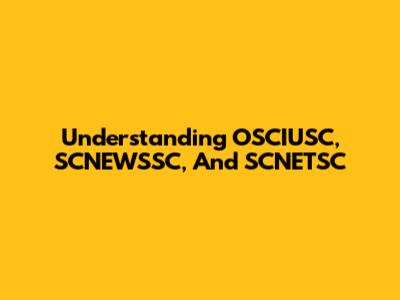 Understanding OSCIUSC, SCNEWSSC, And SCNETSC