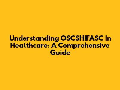 Understanding OSCSHIFASC In Healthcare: A Comprehensive Guide