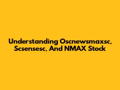 Understanding Oscnewsmaxsc, Scsensesc, And NMAX Stock