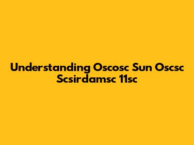 Understanding Oscosc Sun Oscsc Scsirdamsc 11sc
