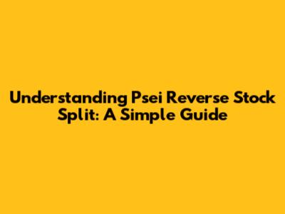 Understanding Psei Reverse Stock Split: A Simple Guide