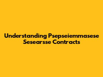 Understanding Psepseiemmasese Sesearsse Contracts
