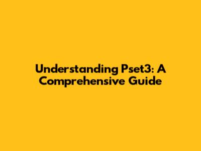 Understanding Pset3: A Comprehensive Guide