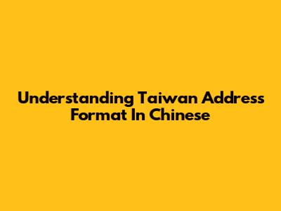 Understanding Taiwan Address Format In Chinese