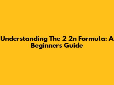 Understanding The 2 2n Formula: A Beginner's Guide