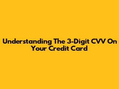 Understanding The 3-Digit CVV On Your Credit Card