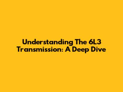 Understanding The 6L3 Transmission: A Deep Dive