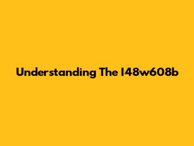 Understanding The I48w608b