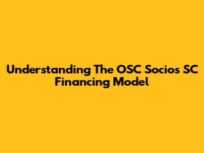 Understanding The OSC Socios SC Financing Model