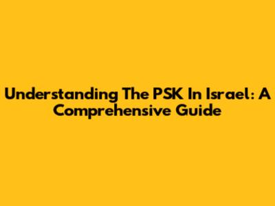 Understanding The PSK In Israel: A Comprehensive Guide