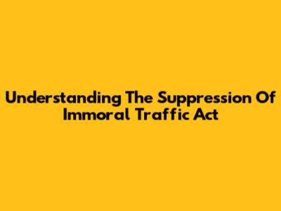Understanding The Suppression Of Immoral Traffic Act