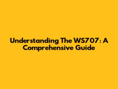 Understanding The WS707: A Comprehensive Guide