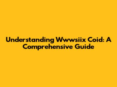 Understanding Wwwsiix Coid: A Comprehensive Guide