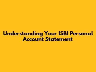 Understanding Your ISBI Personal Account Statement