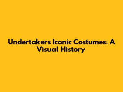 Undertaker's Iconic Costumes: A Visual History