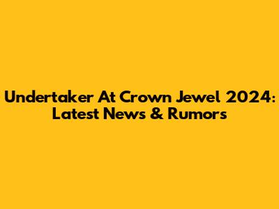 Undertaker At Crown Jewel 2024: Latest News & Rumors