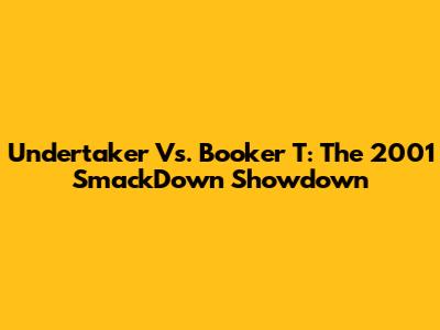 Undertaker Vs. Booker T: The 2001 SmackDown Showdown