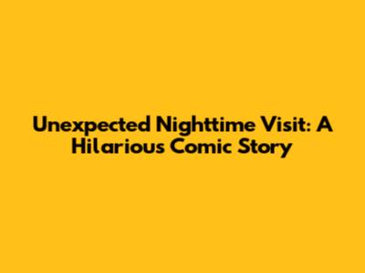 Unexpected Nighttime Visit: A Hilarious Comic Story