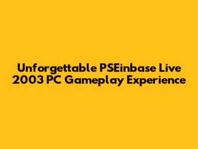 Unforgettable PSEinbase Live 2003 PC Gameplay Experience