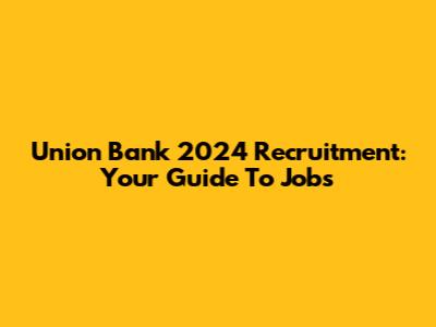 Union Bank 2024 Recruitment: Your Guide To Jobs