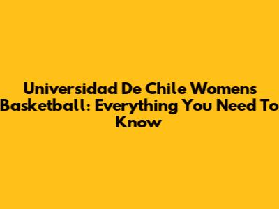 Universidad De Chile Women's Basketball: Everything You Need To Know