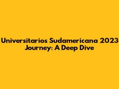 Universitario's Sudamericana 2023 Journey: A Deep Dive