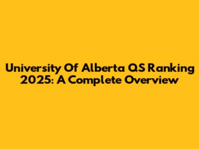 University Of Alberta QS Ranking 2025: A Complete Overview