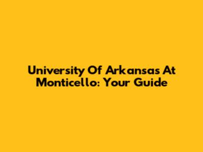 University Of Arkansas At Monticello: Your Guide