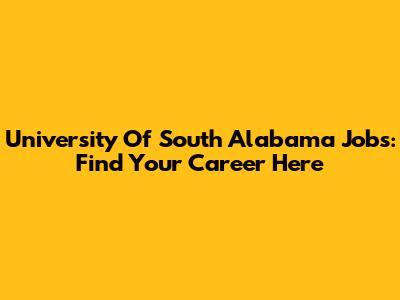 University Of South Alabama Jobs: Find Your Career Here