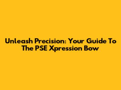 Unleash Precision: Your Guide To The PSE Xpression Bow