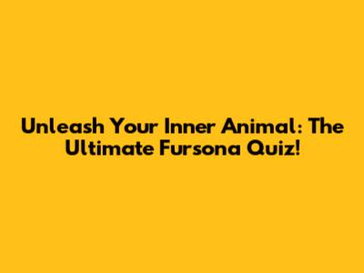 Unleash Your Inner Animal: The Ultimate Fursona Quiz!