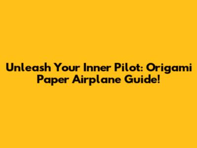 Unleash Your Inner Pilot: Origami Paper Airplane Guide!