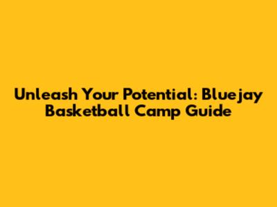 Unleash Your Potential: Bluejay Basketball Camp Guide