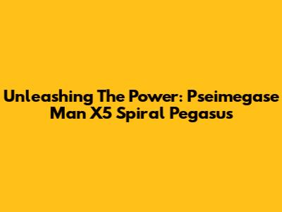 Unleashing The Power: Pseimegase Man X5 Spiral Pegasus