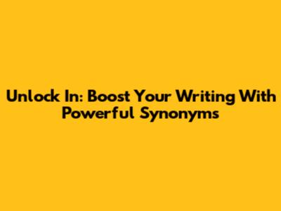 Unlock 'In': Boost Your Writing With Powerful Synonyms