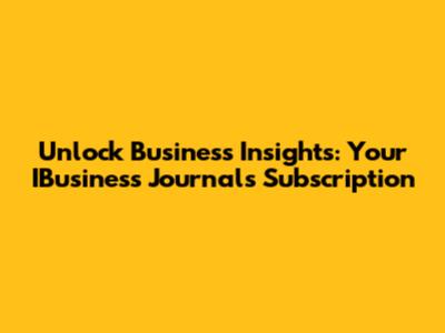 Unlock Business Insights: Your IBusiness Journals Subscription