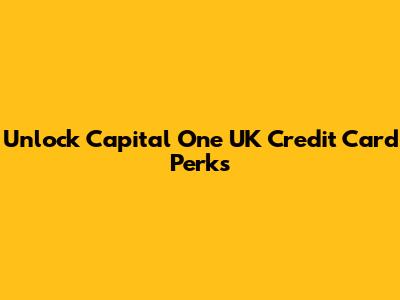 Unlock Capital One UK Credit Card Perks