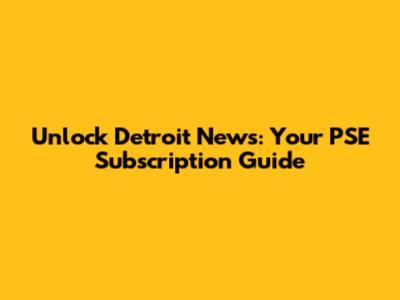 Unlock Detroit News: Your PSE Subscription Guide