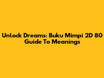 Unlock Dreams: Buku Mimpi 2D 80 Guide To Meanings
