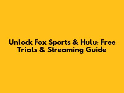 Unlock Fox Sports & Hulu: Free Trials & Streaming Guide