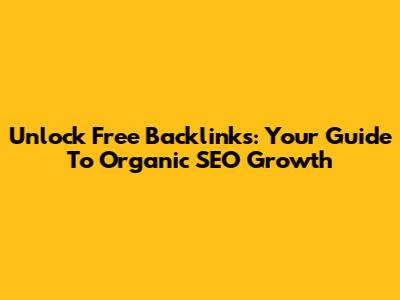 Unlock Free Backlinks: Your Guide To Organic SEO Growth
