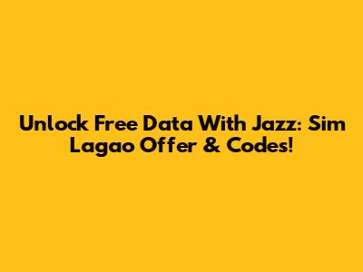 Unlock Free Data With Jazz: Sim Lagao Offer & Codes!