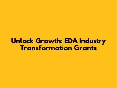 Unlock Growth: EDA Industry Transformation Grants
