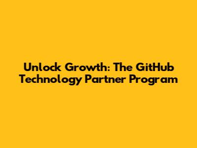 Unlock Growth: The GitHub Technology Partner Program