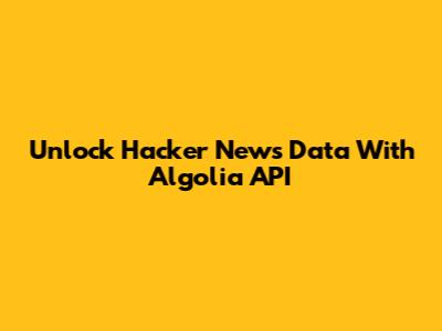 Unlock Hacker News Data With Algolia API